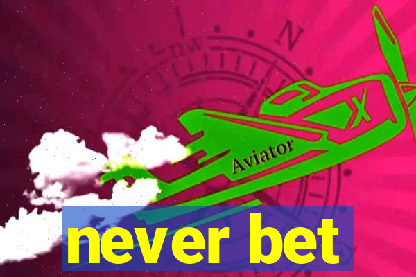 never bet
